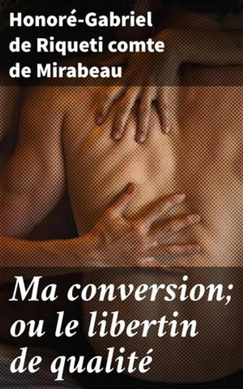 Ma conversion; ou le libertin de qualité: Repentance et liberté dans la France du 18e siècle