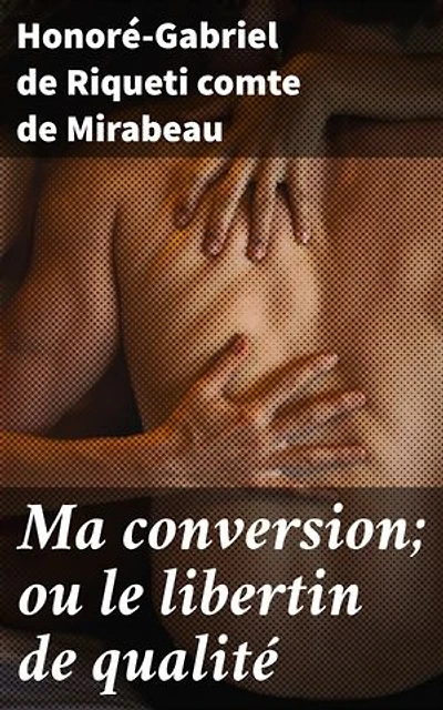 Ma conversion; ou le libertin de qualité: Repentance et liberté dans la France du 18e siècle