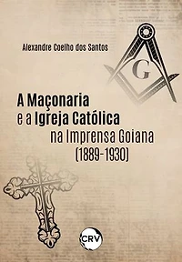 A maçonaria e a igreja católica na imprensa Goiana (1889-1930)
