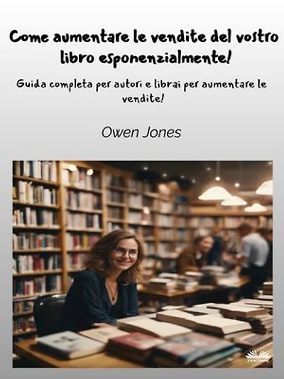 Come Aumentare Le Vendite Del Vostro Libro Esponenzialmente!: Guida Completa Per Autori E Librai Per Aumentare Le Vendite!