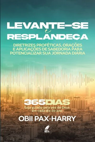 Levante-se e Resplandeça: Diretrizes proféticas, orações e recursos de sabedoria para potencializar sua jornada diária