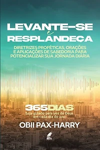 Levante-se e Resplandeça: Diretrizes proféticas, orações e recursos de sabedoria para potencializar sua jornada diária