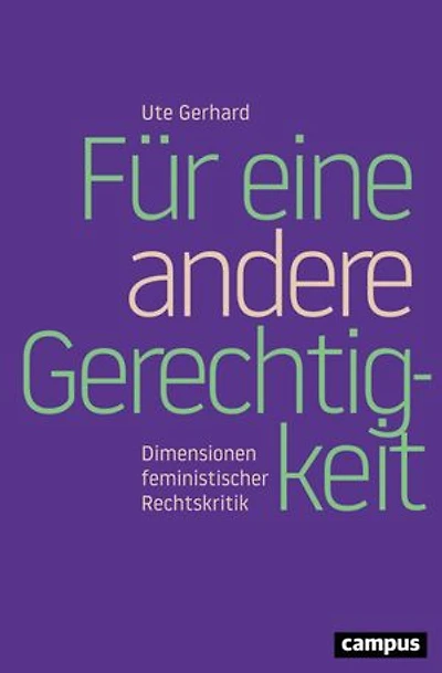 Für eine andere Gerechtigkeit: Dimensionen feministischer Rechtskritik