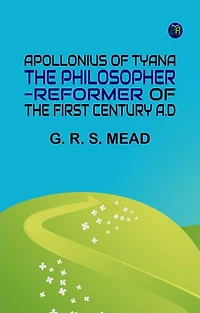 Apollonius of Tyana the Philosopher-Reformer of the First Century A.D