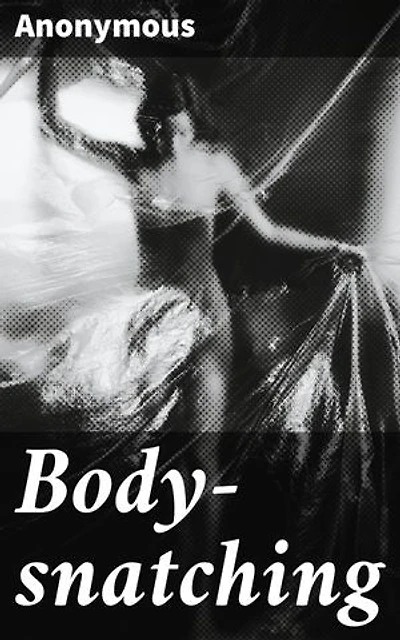 Body-snatching: Unveiling the Macabre Trade of Grave Robbers