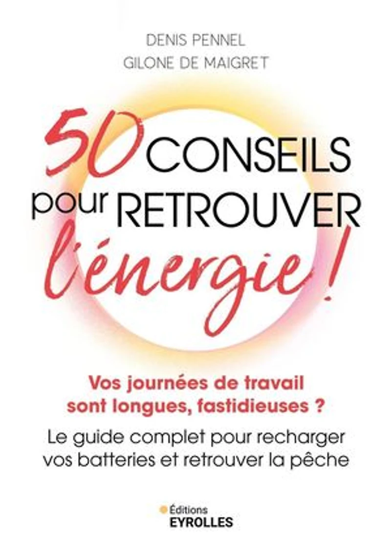 50 conseils pour retrouver l'énergie !: vos journées de travail sont longues, fastidieuses ?
