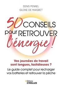 50 conseils pour retrouver l'énergie !: vos journées de travail sont longues, fastidieuses ?