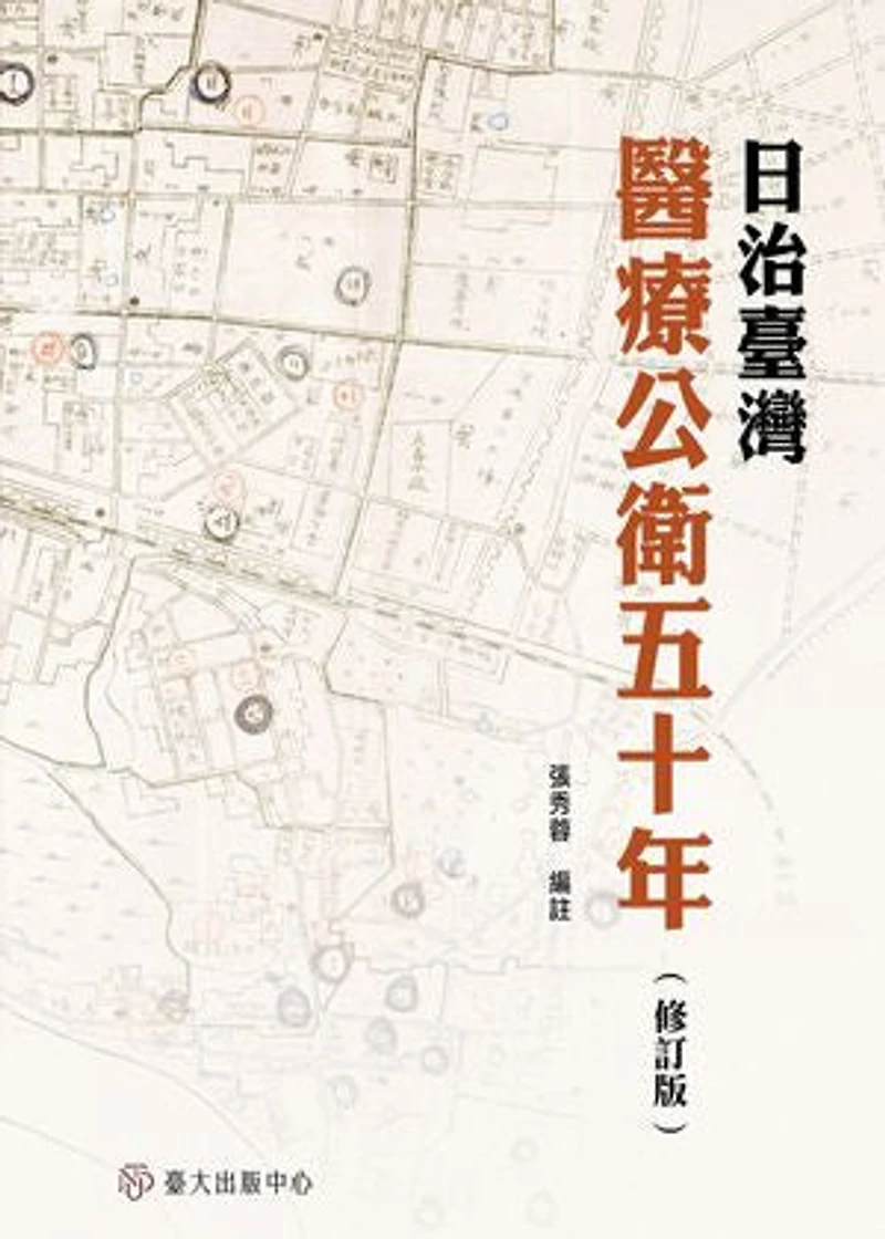 日治臺灣醫療公衛五十年(修訂版): 50 Years of Advancement: A Collection of Taiwan’s Medical and Public Health Records under the Japanese Colonial Rule (Second Edition)