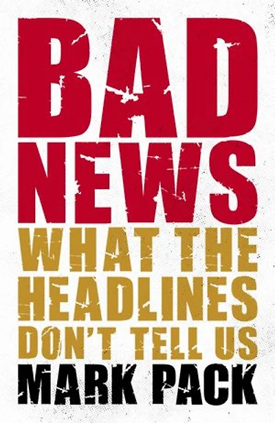 Bad News: What the Headlines Don't Tell Us