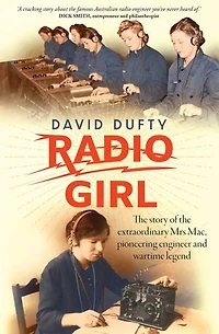 Radio Girl: The Story Of Extraordinary Mrs Mac, Pioneering Engineer And Wartime Legend