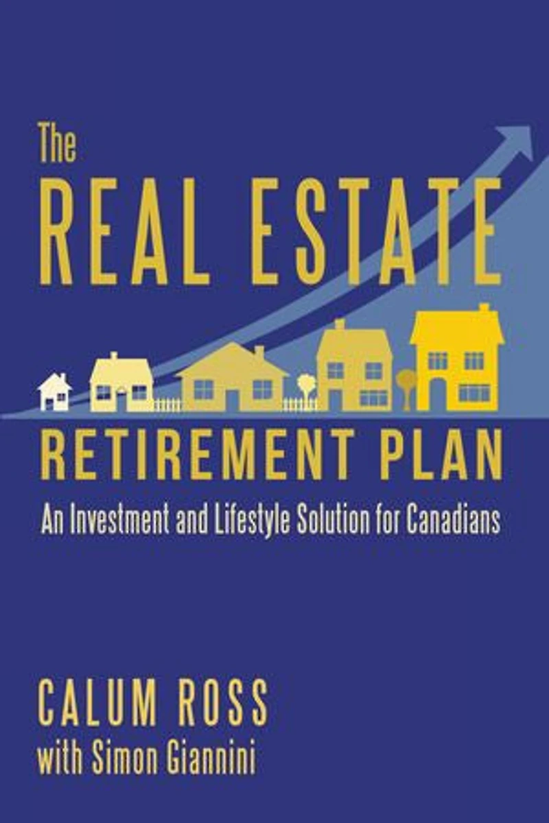 The Real Estate Retirement Plan: An Investment And Lifestyle Solution For Canadians