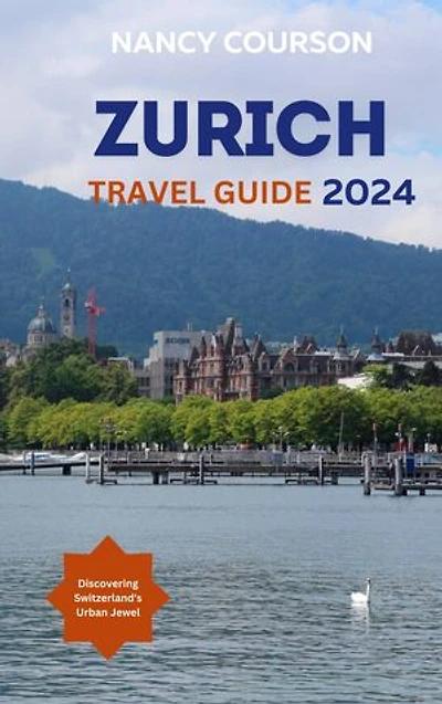 Zurich Travel Guide 2024: Discovering Switzerland's Urban Jewel
