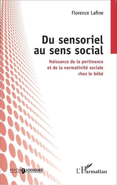 Du sensoriel au sens social: Naissance de la pertinence et de la normativité sociale chez le bébé