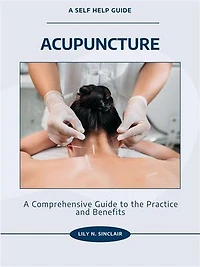 Acupuncture: A Comprehensive Guide to the Practice and Benefits