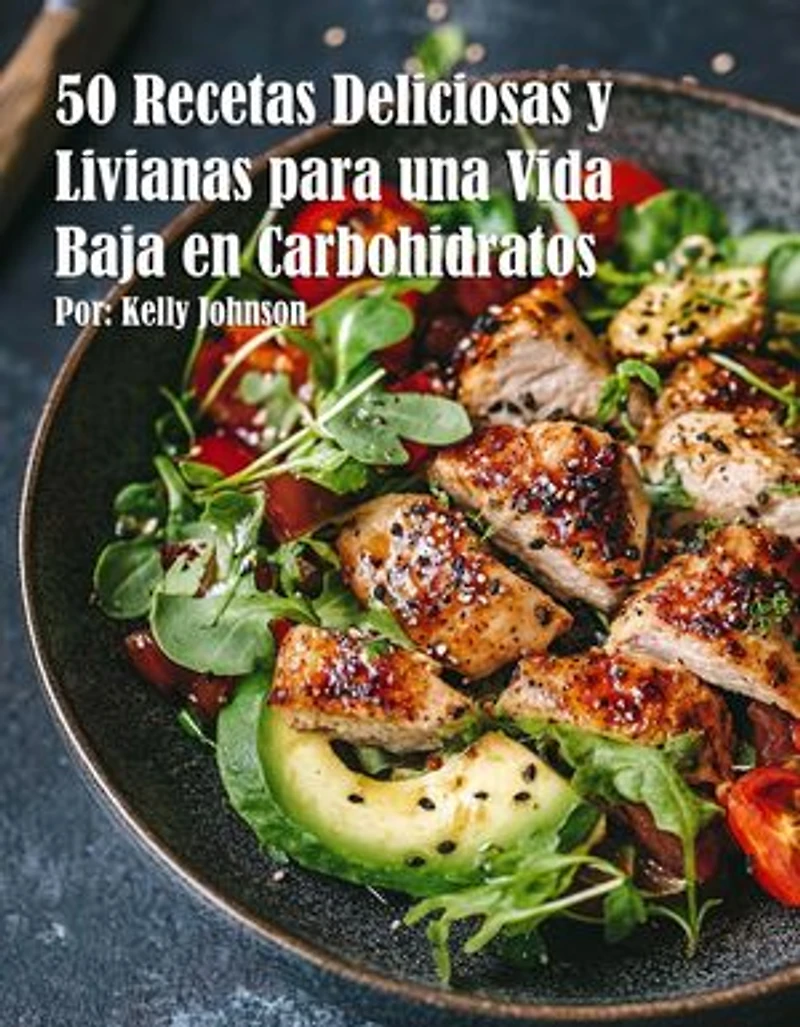 50 Recetas Deliciosas y Livianas para una Vida Baja en Carbohidratos