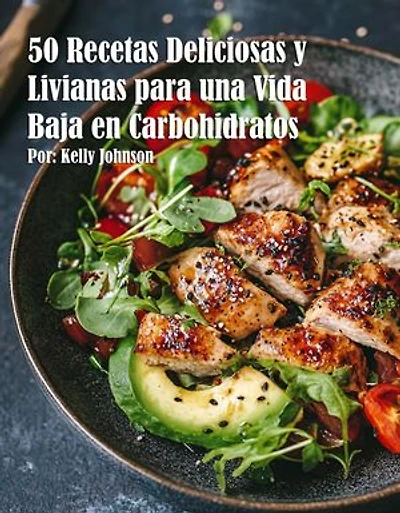 50 Recetas Deliciosas y Livianas para una Vida Baja en Carbohidratos