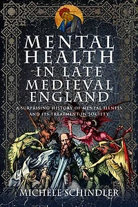 Mental Health Late Medieval England: A Surprising History of Illness and Its Treatment Society