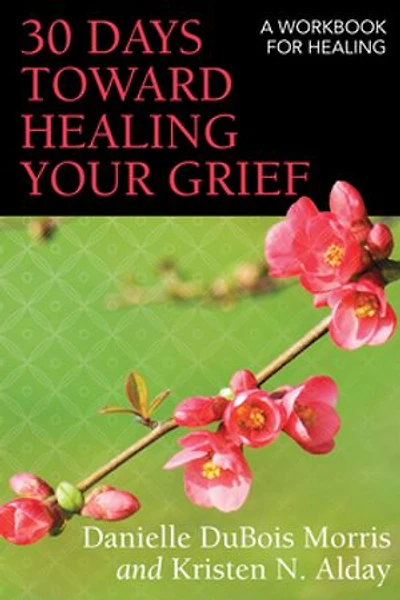 30 Days toward Healing Your Grief: A Workbook for