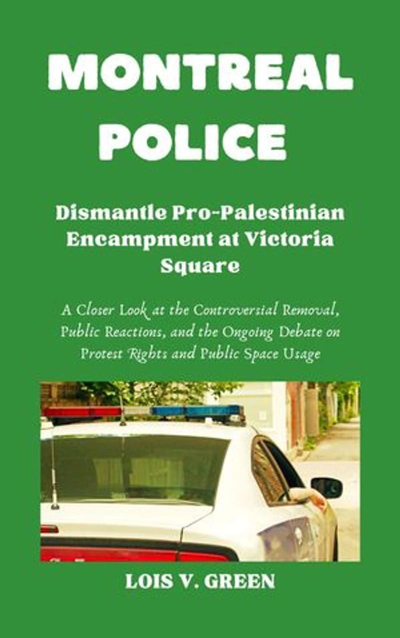 Montreal Police Dismantle Pro-Palestinian Encampment at Victoria Square: A Closer Look at the Controversial Removal, Public Reactions, and the Ongoing Debate on Protest Rights and Public Space Usage