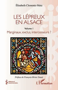 Les lépreux en Alsace: Marginaux, exclus, intercesseurs ?