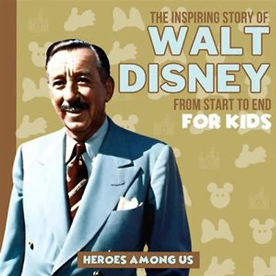 Walt Disney: The Inspiring Story of Walt Disney From Start to End
