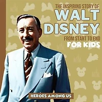 Walt Disney: The Inspiring Story of Walt Disney From Start to End