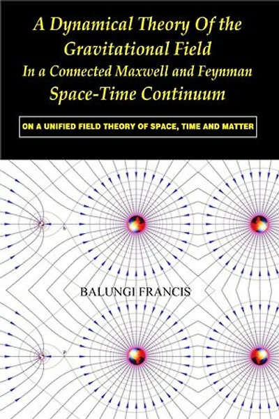 A Dynamical Theory of the Gravitational Field in a Connected Maxwell and Feynman Spacetime Continuum:On a Unified Field Theory of Space, Time and Matter