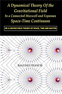 A Dynamical Theory of the Gravitational Field in a Connected Maxwell and Feynman Spacetime Continuum:On a Unified Field Theory of Space, Time and Matter