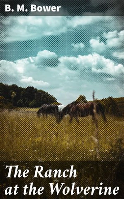 The Ranch at the Wolverine: Journey into the Untamed West: Tales of Ranch Life and Cowboy Romance