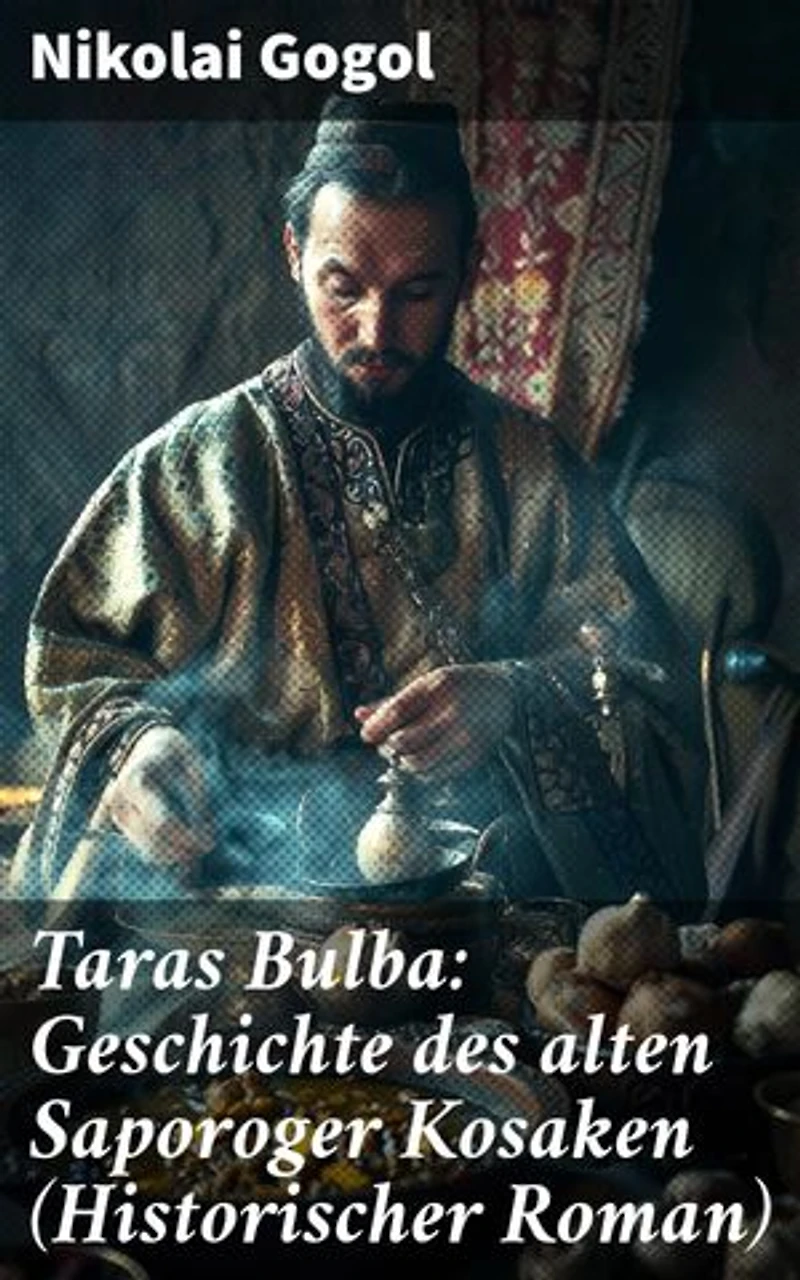Taras Bulba: Geschichte des alten Saporoger Kosaken (Historischer Roman): Abenteuer und Konflikte im 16. Jahrhundert: Meisterhafte Beschreibungen und Charakterstudien