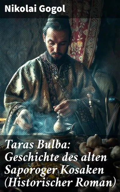 Taras Bulba: Geschichte des alten Saporoger Kosaken (Historischer Roman): Abenteuer und Konflikte im 16. Jahrhundert: Meisterhafte Beschreibungen und Charakterstudien