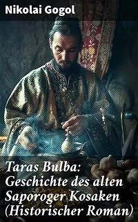 Taras Bulba: Geschichte des alten Saporoger Kosaken (Historischer Roman): Abenteuer und Konflikte im 16. Jahrhundert: Meisterhafte Beschreibungen und Charakterstudien