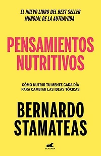 Pensamientos nutritivos: Cómo nutrir tu mente cada día para cambiar las ideas tóxicas