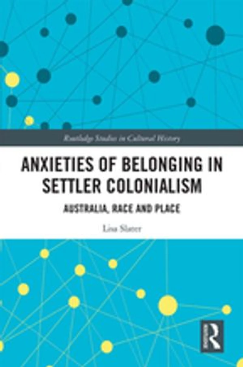 Anxieties Of Belonging Settler Colonialism: Australia, Race And Place