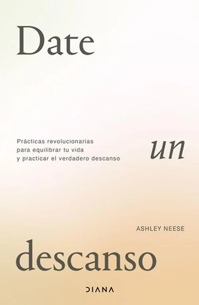 Date un descanso: Prácticas revolucionarias para equilibrar tu vida y practicar el verdadero descanso
