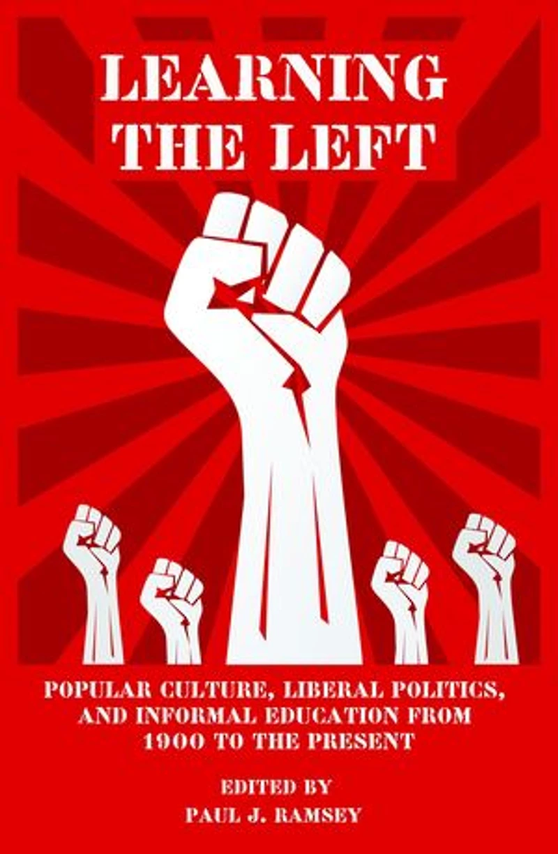 Learning the Left: Popular Culture, Liberal Politics, and Informal Education from 1900 to Present