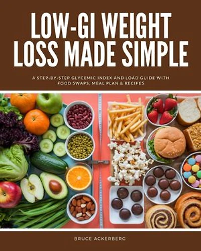 Low-GI Weight Loss Made Simple: A Step-by-Step Glycemic Index and Load Guide with Food Swaps, Meal Plan & Recipes