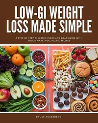 Low-GI Weight Loss Made Simple: A Step-by-Step Glycemic Index and Load Guide with Food Swaps, Meal Plan & Recipes