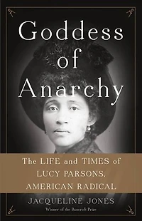 Goddess of Anarchy: The Life and Times of Lucy Parsons
