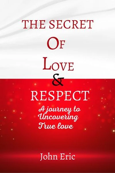 THE SECRET OF LOVE & RESPECT: A Journey to Uncovering True Love