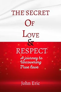 THE SECRET OF LOVE & RESPECT: A Journey to Uncovering True Love