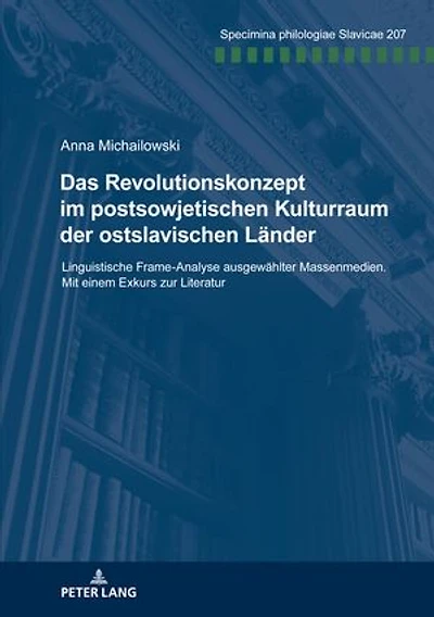 Das Revolutionskonzept im postsowjetischen Kulturraum der ostslavischen Laender: Linguistische Frame-Analyse ausgewaehlter Massenmedien. Mit einem Exkurs zur Literatur