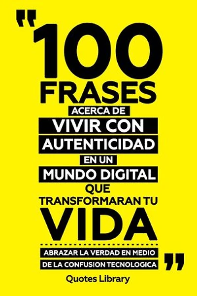 100 Frases Acerca De Vivir Con Autenticidad En Un Mundo Digital Que Transformaran Tu Vida - Abrazar La Verdad En Medio De La Confusion Tecnologica