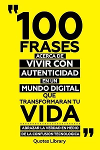 100 Frases Acerca De Vivir Con Autenticidad En Un Mundo Digital Que Transformaran Tu Vida - Abrazar La Verdad En Medio De La Confusion Tecnologica