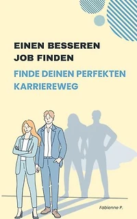 Einen besseren Job finden: Finde deinen perfekten Karriereweg