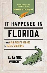 It Happened Florida: Stories of Events and People That Shaped Sunshine State History