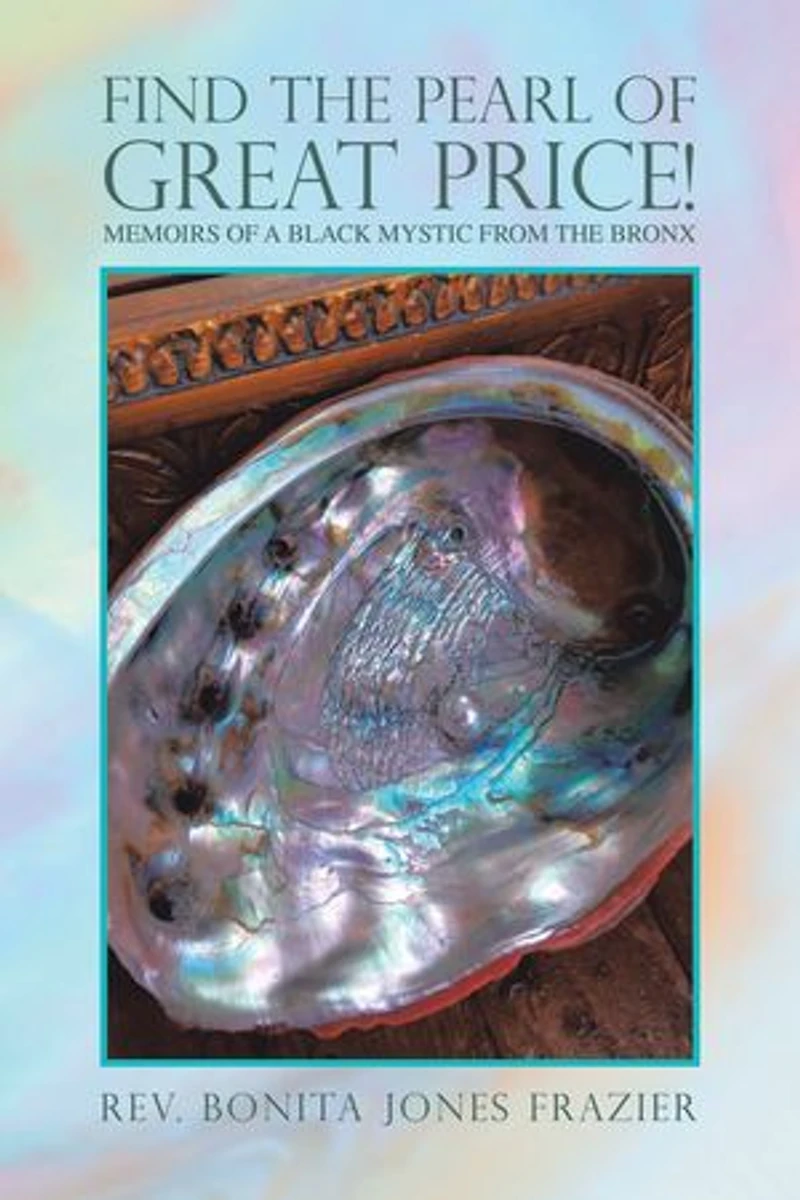Find The Pearl Of Great Price!: Memoirs A Black Mystic From Bronx