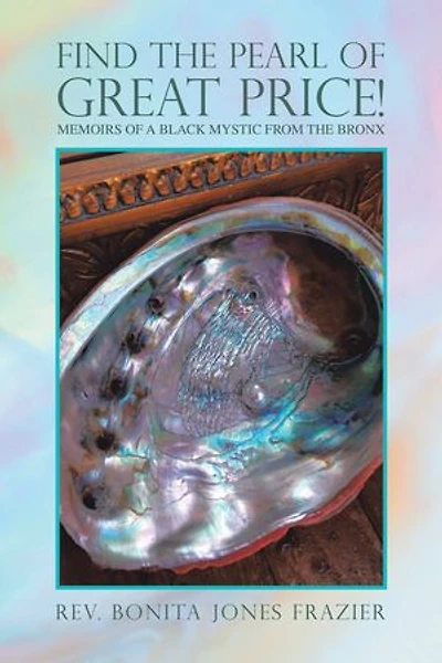 Find The Pearl Of Great Price!: Memoirs A Black Mystic From Bronx