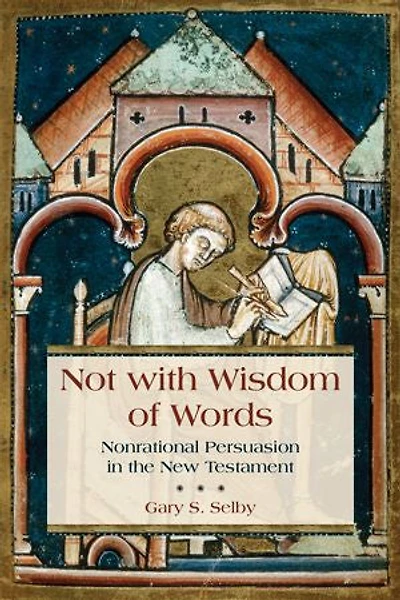 Not With Wisdom Of Words: Nonrational Persuasion The New Testament