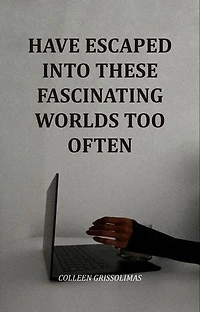 Have Escaped Into These Fascinating Worlds Too Often